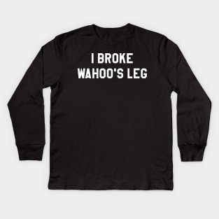 I Broke Wahoo's Leg Kids Long Sleeve T-Shirt